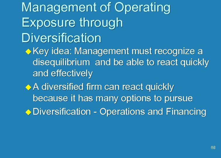Management of Operating Exposure through Diversification u Key idea: Management must recognize a disequilibrium