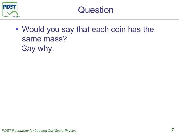 Question § Would you say that each coin has the same mass? Say why.