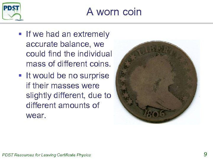 A worn coin § If we had an extremely accurate balance, we could find