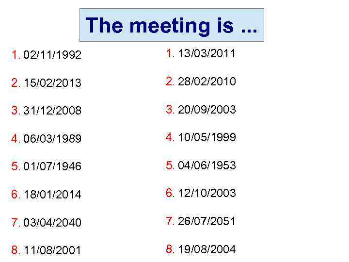 The meeting is. . . 1. 02/11/1992 1. 13/03/2011 2. 15/02/2013 2. 28/02/2010 3.