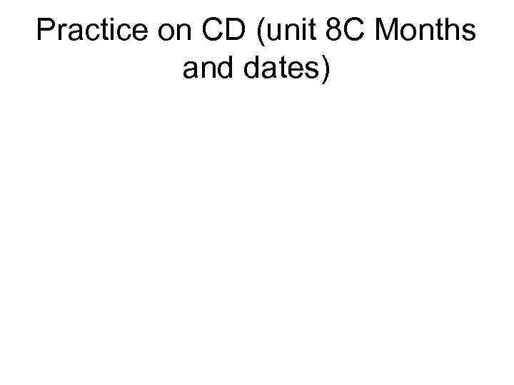 Practice on CD (unit 8 C Months and dates) 