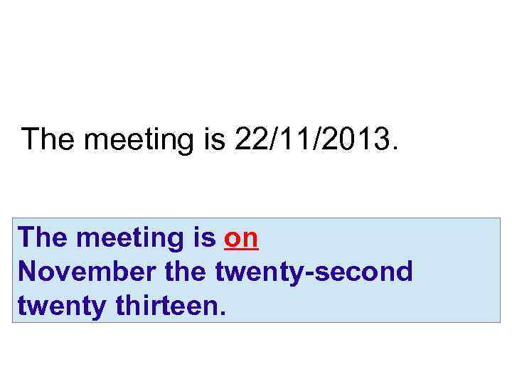 The meeting is 22/11/2013. The meeting is on November the twenty-second twenty thirteen. 
