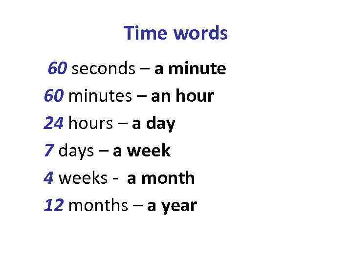 Time words 60 seconds – a minute 60 minutes – an hour 24 hours