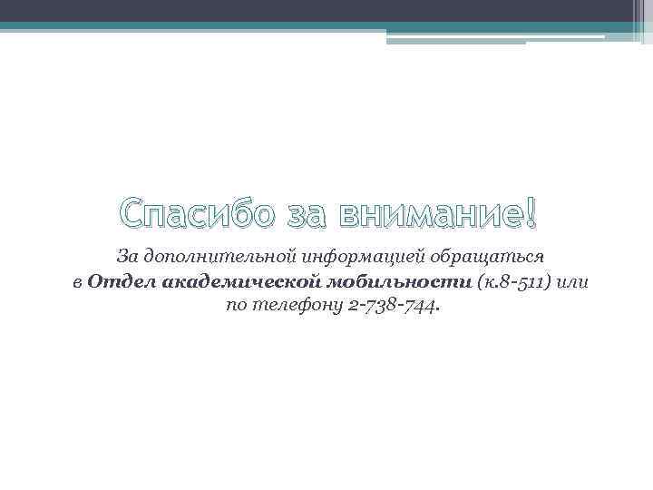 Спасибо за внимание! За дополнительной информацией обращаться в Отдел академической мобильности (к. 8 -511)
