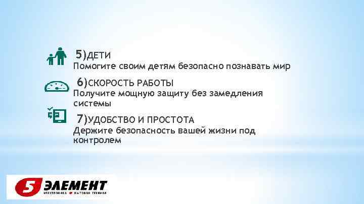 5)ДЕТИ Помогите своим детям безопасно познавать мир 6)СКОРОСТЬ РАБОТЫ Получите мощную защиту без замедления