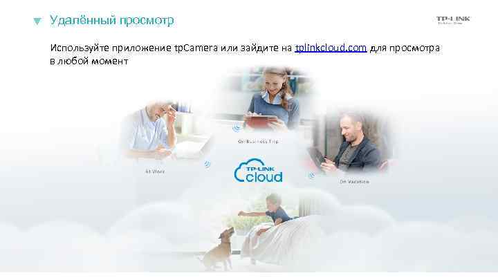 Удалённый просмотр Используйте приложение tp. Camera или зайдите на tplinkcloud. com для просмотра в