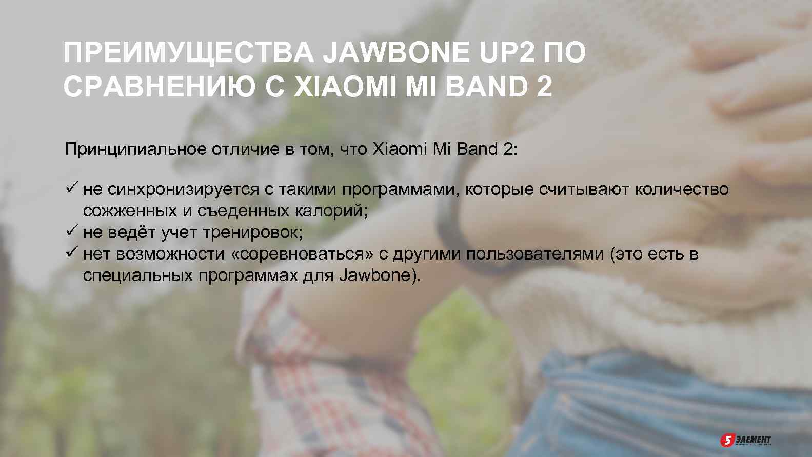 ПРЕИМУЩЕСТВА JAWBONE UP 2 ПО СРАВНЕНИЮ С XIAOMI MI BAND 2 Принципиальное отличие в