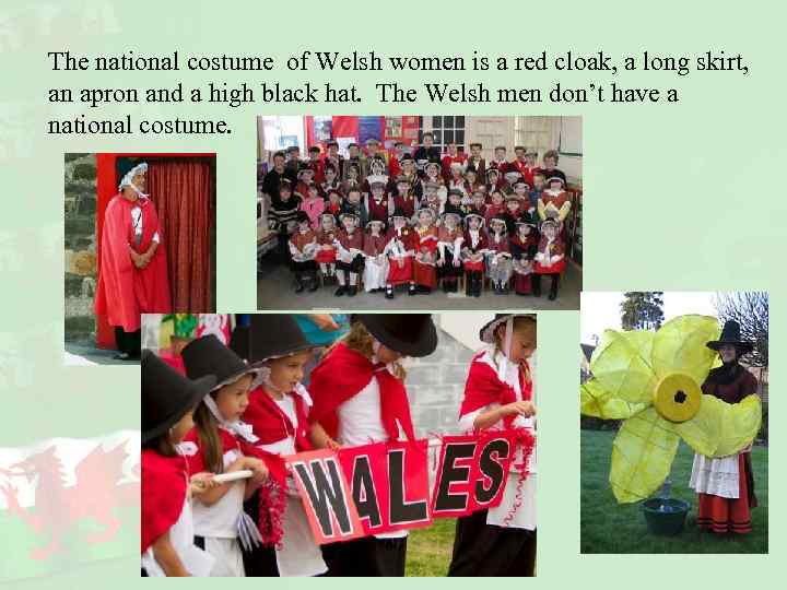 The national costume of Welsh women is a red cloak, a long skirt, an