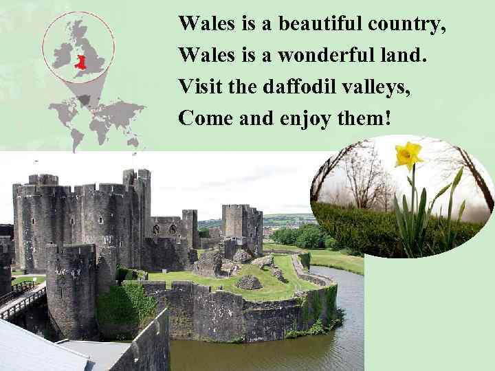 Wales is a beautiful country, Wales is a wonderful land. Visit the daffodil valleys,