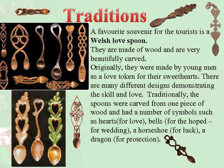 Traditions A favourite souvenir for the tourists is a Welsh love spoon. They are