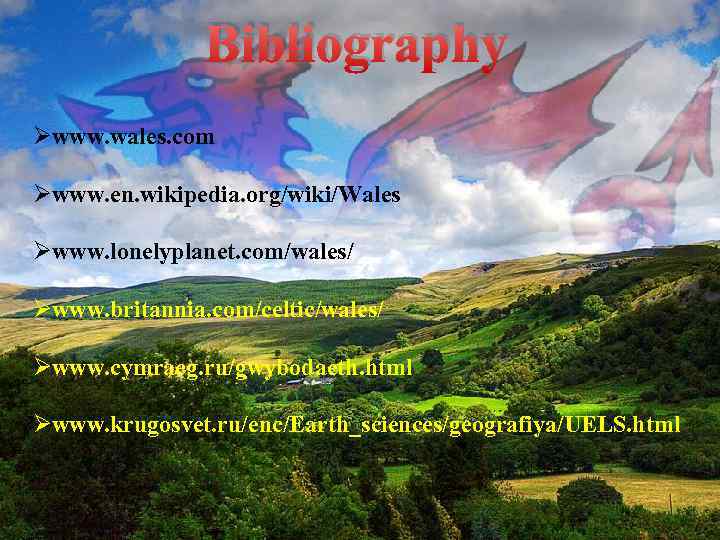 Bibliography Øwww. wales. com Øwww. en. wikipedia. org/wiki/Wales Øwww. lonelyplanet. com/wales/ Øwww. britannia. com/celtic/wales/