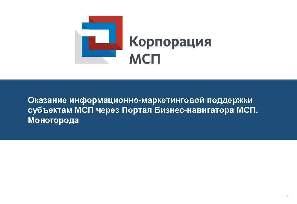 Оказание информационно-маркетинговой поддержки субъектам МСП через Портал Бизнес-навигатора МСП. Моногорода 1 