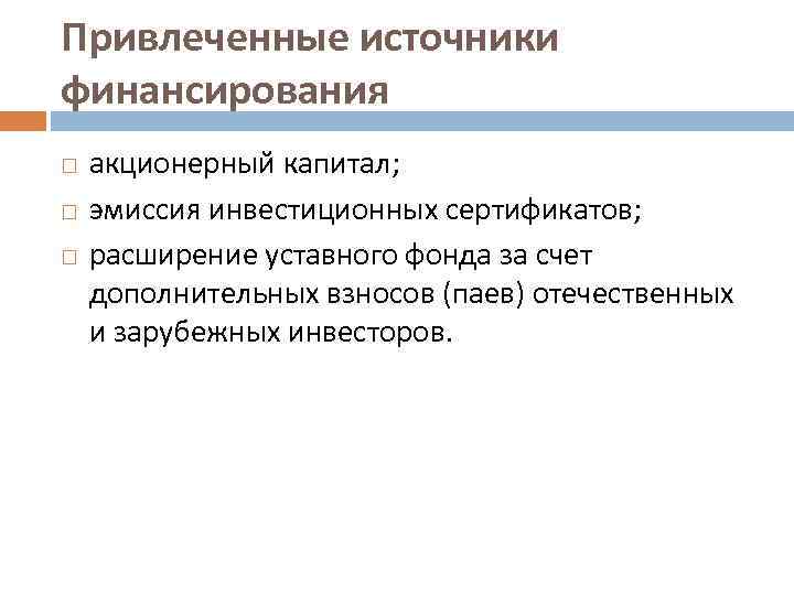 Привлеченные источники финансирования акционерный капитал; эмиссия инвестиционных сертификатов; расширение уставного фонда за счет дополнительных