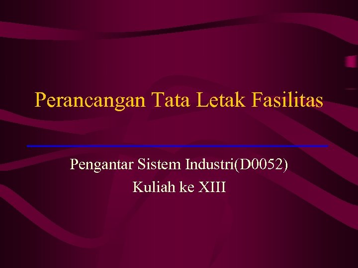 Perancangan Tata Letak Fasilitas Pengantar Sistem Industri(D 0052) Kuliah ke XIII 