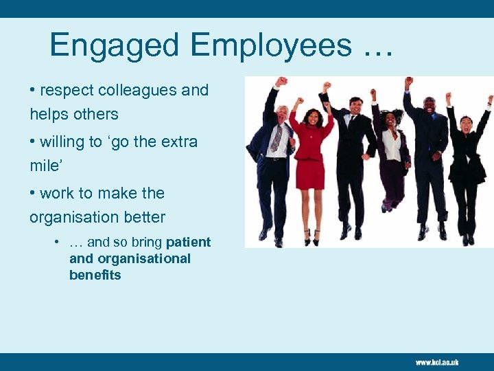 Engaged Employees … • respect colleagues and helps others • willing to ‘go the