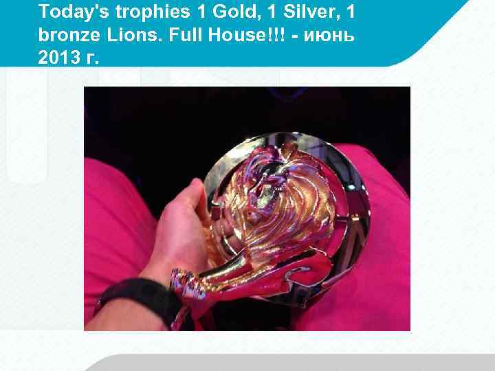 Today's trophies 1 Gold, 1 Silver, 1 bronze Lions. Full House!!! - июнь 2013