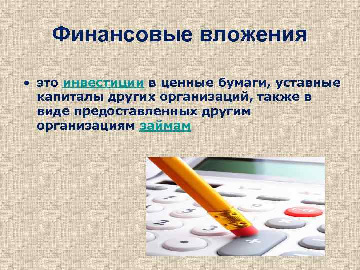 Финансовые вложения • это инвестиции в ценные бумаги, уставные капиталы других организаций, также в