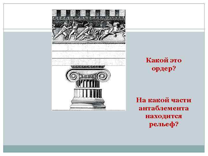 Какой это ордер? На какой части антаблемента находится рельеф? 