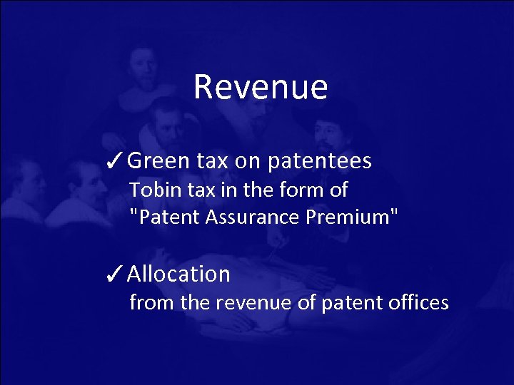 Revenue ✓Green tax on patentees Tobin tax in the form of "Patent Assurance Premium"