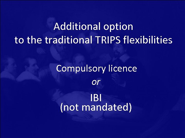 Additional option to the traditional TRIPS flexibilities Compulsory licence or IBI (not mandated) 