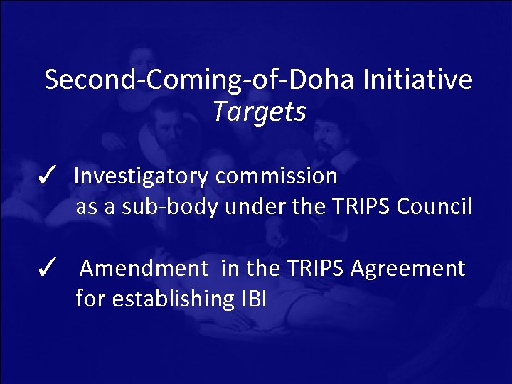 Second-Coming-of-Doha Initiative Targets ✓ Investigatory commission as a sub-body under the TRIPS Council ✓