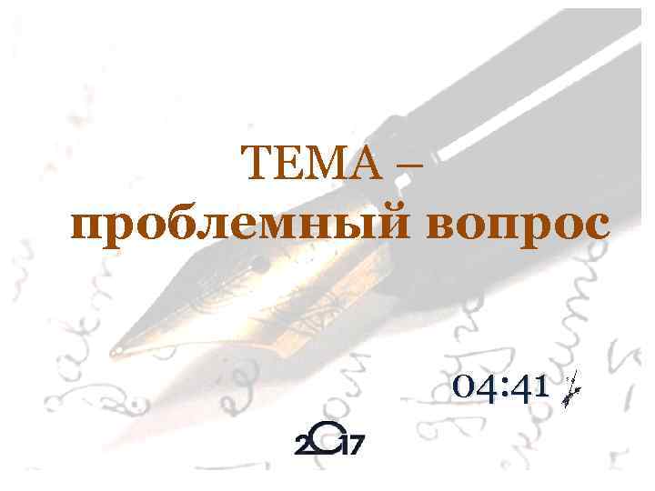 ТЕМА – проблемный вопрос 04: 41 