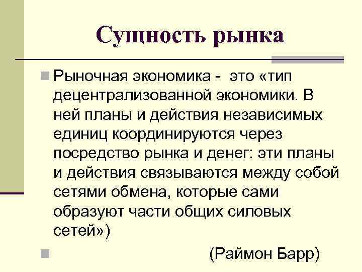 Сущность рынка n Рыночная экономика - это «тип децентрализованной экономики. В ней планы и