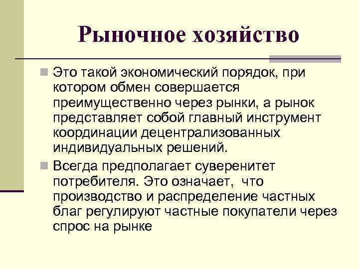 Рыночное хозяйство n Это такой экономический порядок, при котором обмен совершается преимущественно через рынки,