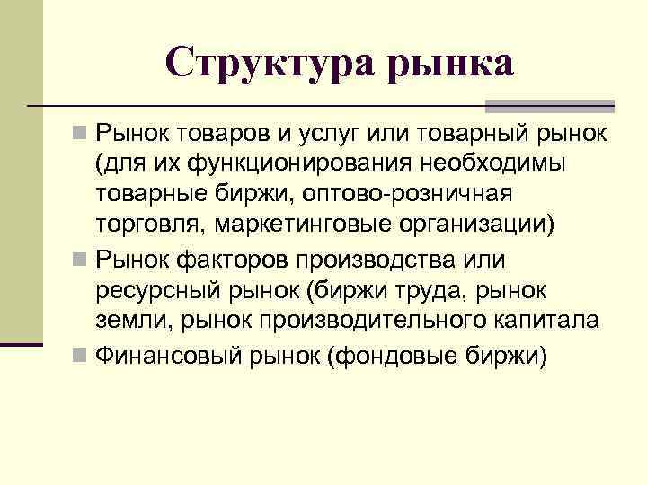 Структура рынка n Рынок товаров и услуг или товарный рынок (для их функционирования необходимы