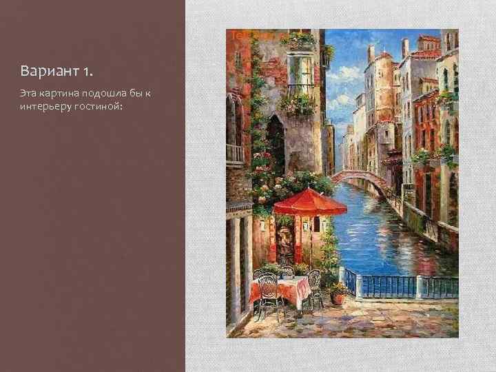 Вариант 1. Эта картина подошла бы к интерьеру гостиной: 