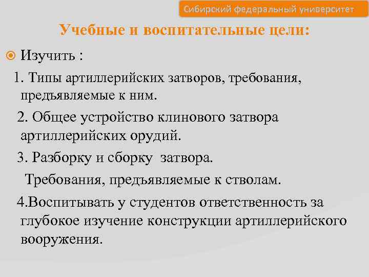 Сибирский федеральный университет Учебные и воспитательные цели: Изучить : 1. Типы артиллерийских затворов, требования,