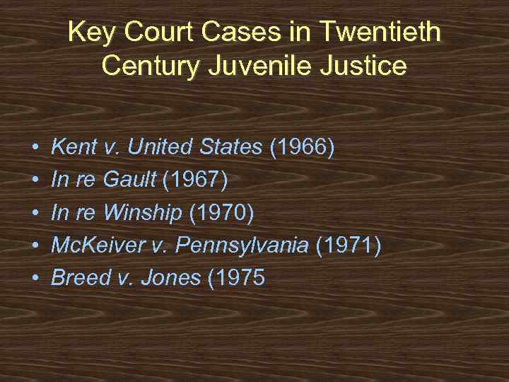 Key Court Cases in Twentieth Century Juvenile Justice • • • Kent v. United