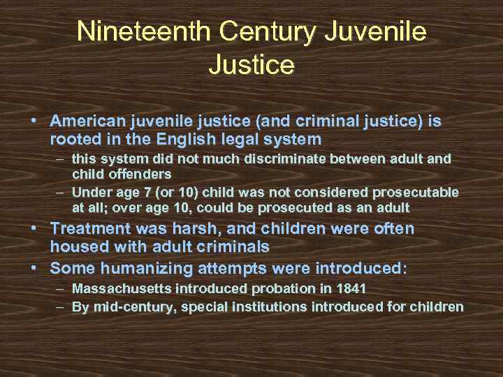 Nineteenth Century Juvenile Justice • American juvenile justice (and criminal justice) is rooted in