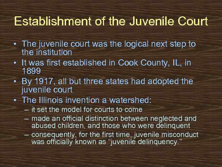 Establishment of the Juvenile Court • The juvenile court was the logical next step