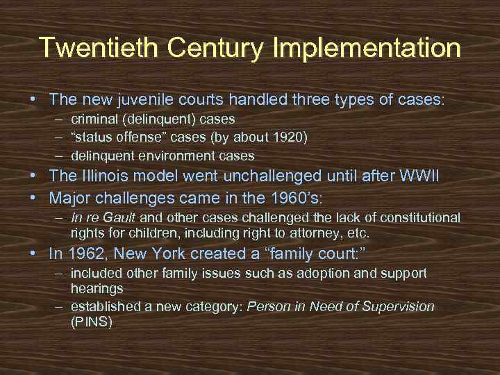 Twentieth Century Implementation • The new juvenile courts handled three types of cases: –