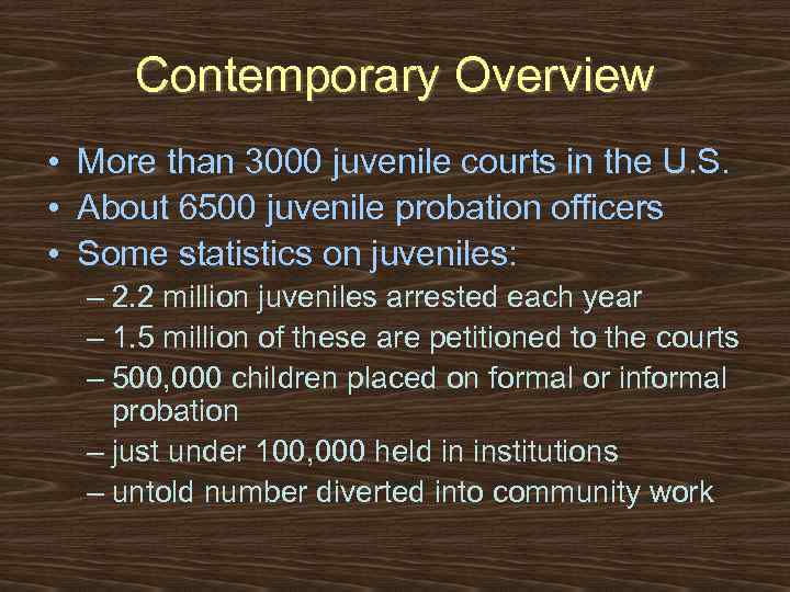 Contemporary Overview • More than 3000 juvenile courts in the U. S. • About