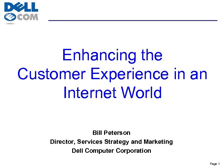 Enhancing the Customer Experience in an Internet World Bill Peterson Director, Services Strategy and