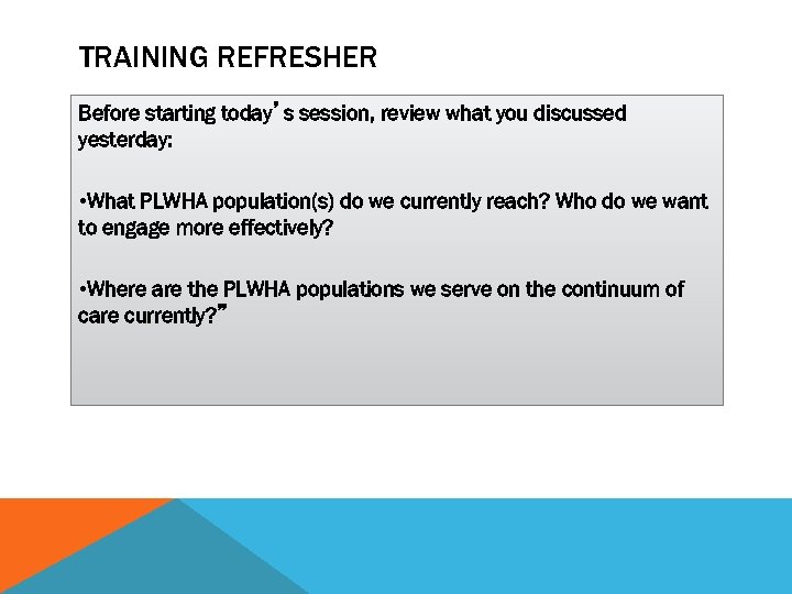 TRAINING REFRESHER Before starting today’s session, review what you discussed yesterday: • What PLWHA
