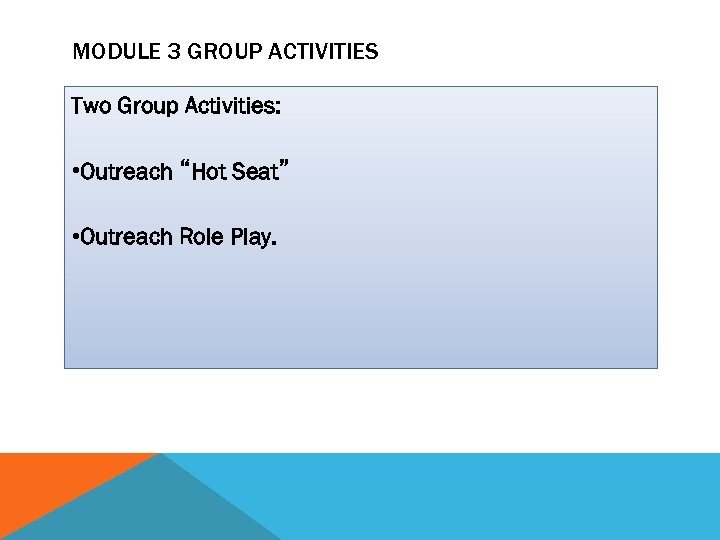 MODULE 3 GROUP ACTIVITIES Two Group Activities: • Outreach “Hot Seat” • Outreach Role