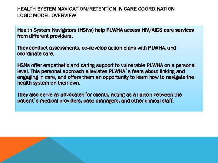 HEALTH SYSTEM NAVIGATION/RETENTION IN CARE COORDINATION LOGIC MODEL OVERVIEW Health System Navigators (HSNs) help