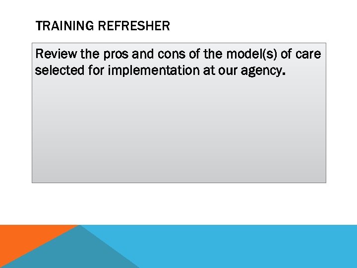 TRAINING REFRESHER Review the pros and cons of the model(s) of care selected for