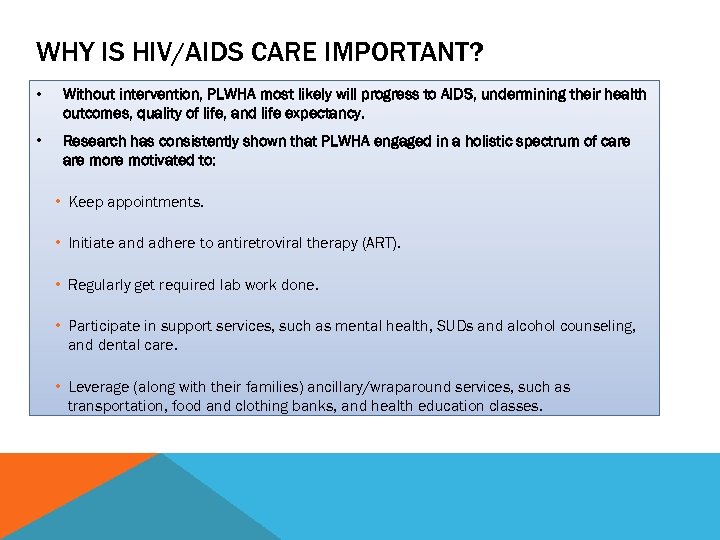 WHY IS HIV/AIDS CARE IMPORTANT? • Without intervention, PLWHA most likely will progress to