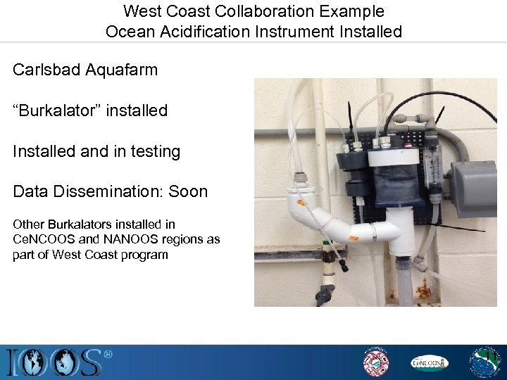 West Coast Collaboration Example Ocean Acidification Instrument Installed Carlsbad Aquafarm “Burkalator” installed Installed and