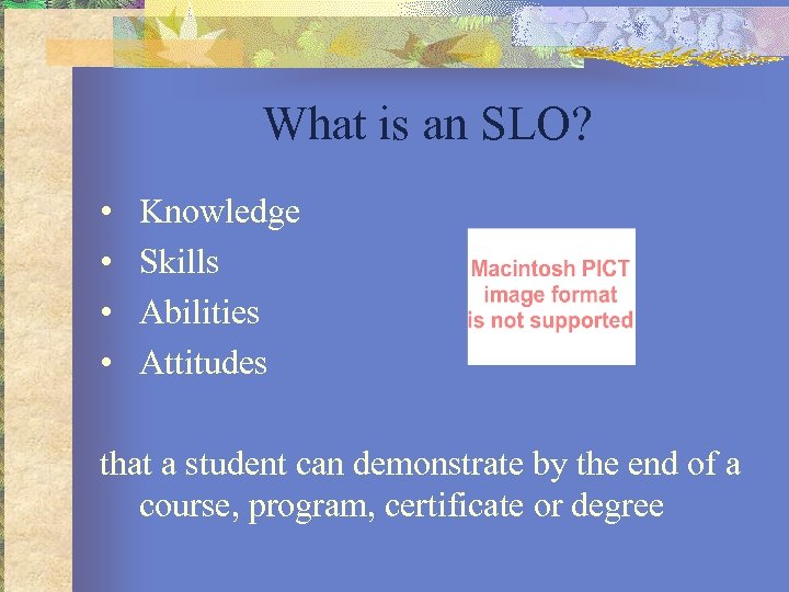 What is an SLO? • • Knowledge Skills Abilities Attitudes that a student can