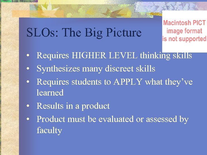 SLOs: The Big Picture • Requires HIGHER LEVEL thinking skills • Synthesizes many discreet