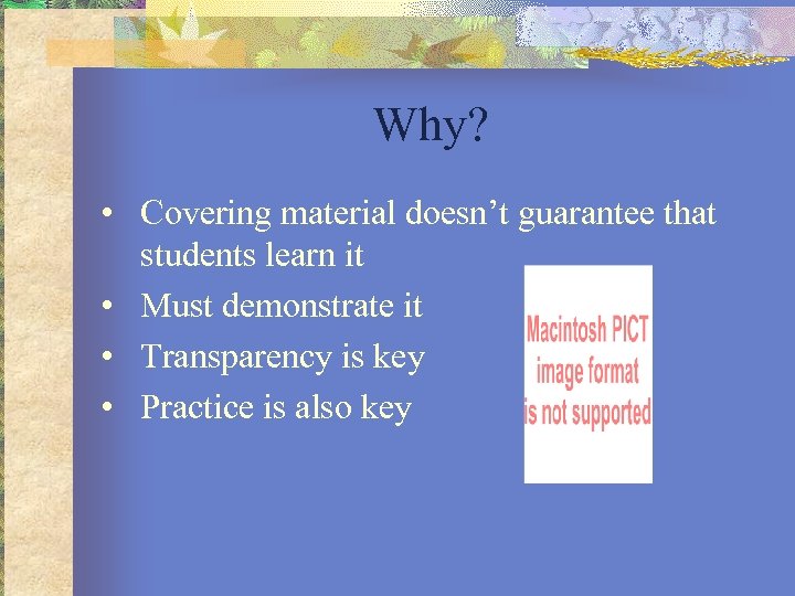 Why? • Covering material doesn’t guarantee that students learn it • Must demonstrate it