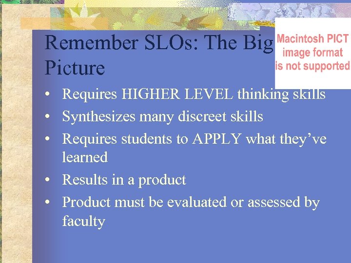 Remember SLOs: The Big Picture • Requires HIGHER LEVEL thinking skills • Synthesizes many