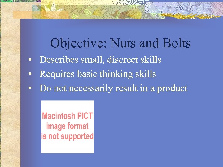 Objective: Nuts and Bolts • Describes small, discreet skills • Requires basic thinking skills