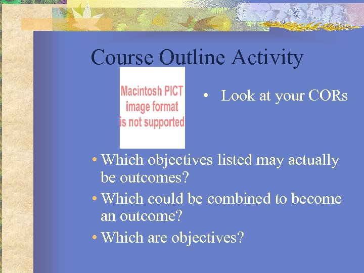 Course Outline Activity • Look at your CORs • Which objectives listed may actually