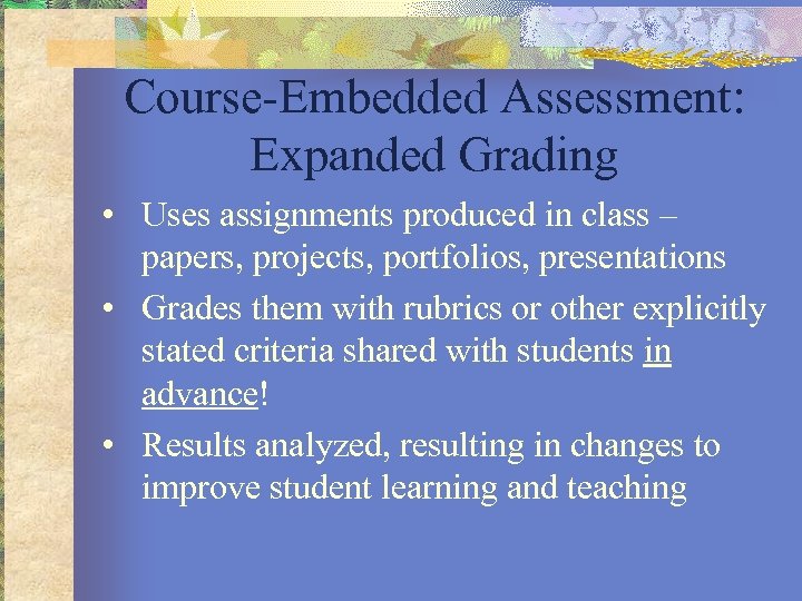 Course-Embedded Assessment: Expanded Grading • Uses assignments produced in class – papers, projects, portfolios,